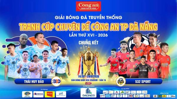 Trận chung kết Giải bóng đá truyền thống tranh cúp Chuyên đề Công an TP Đà Nẵng lần thứ XVI - 2026: Thái Huy Bảo chạm trán 532 Sport